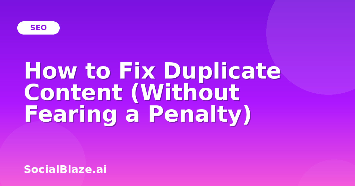 How to Fix Duplicate Content (Without Fearing a Penalty)