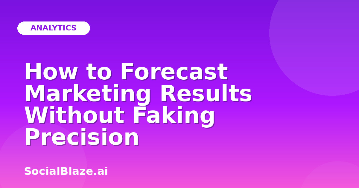 How to Forecast Marketing Results Without Faking Precision