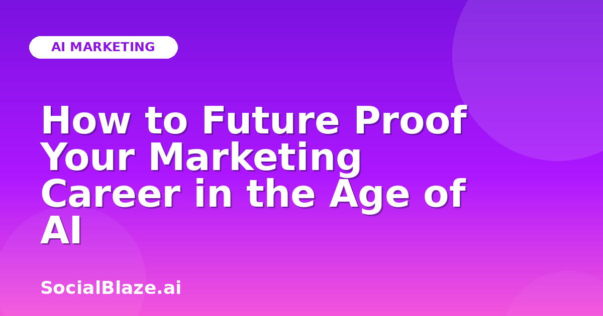 How to Future Proof Your Marketing Career in the Age of AI
