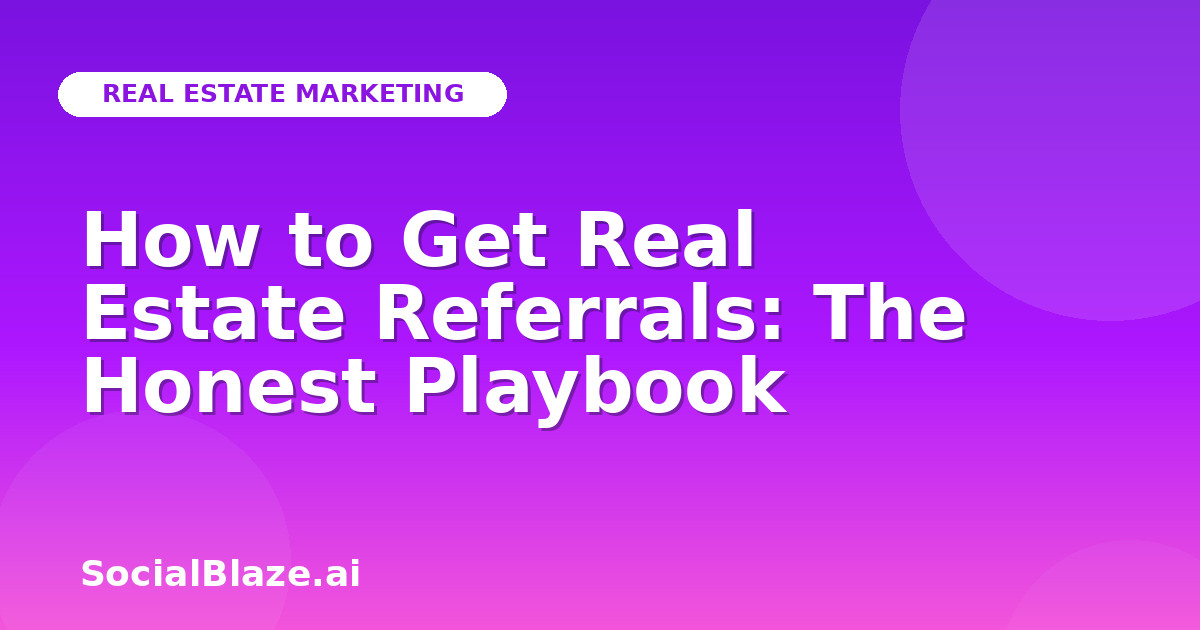 How to Get Real Estate Referrals: The Honest Playbook