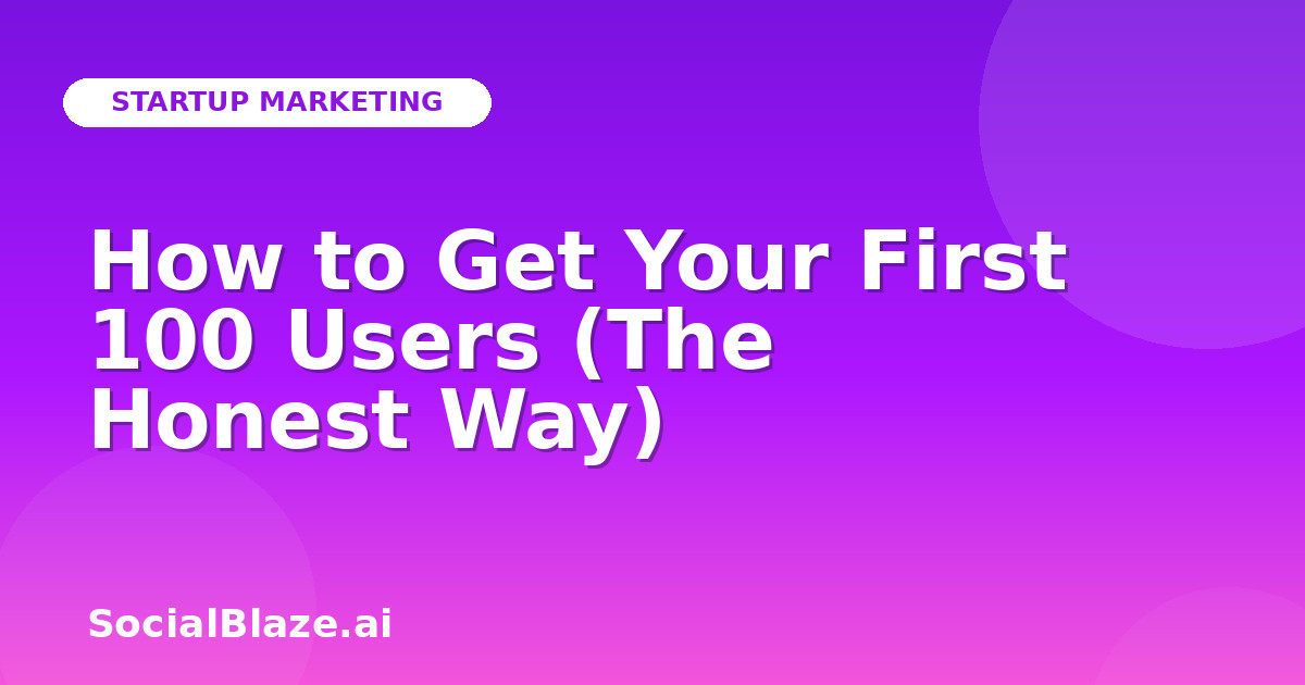 How to Get Your First 100 Users (The Honest Way)