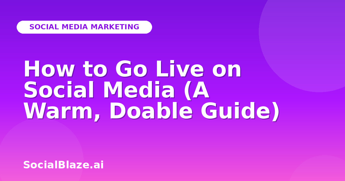 How to Go Live on Social Media (A Warm, Doable Guide)