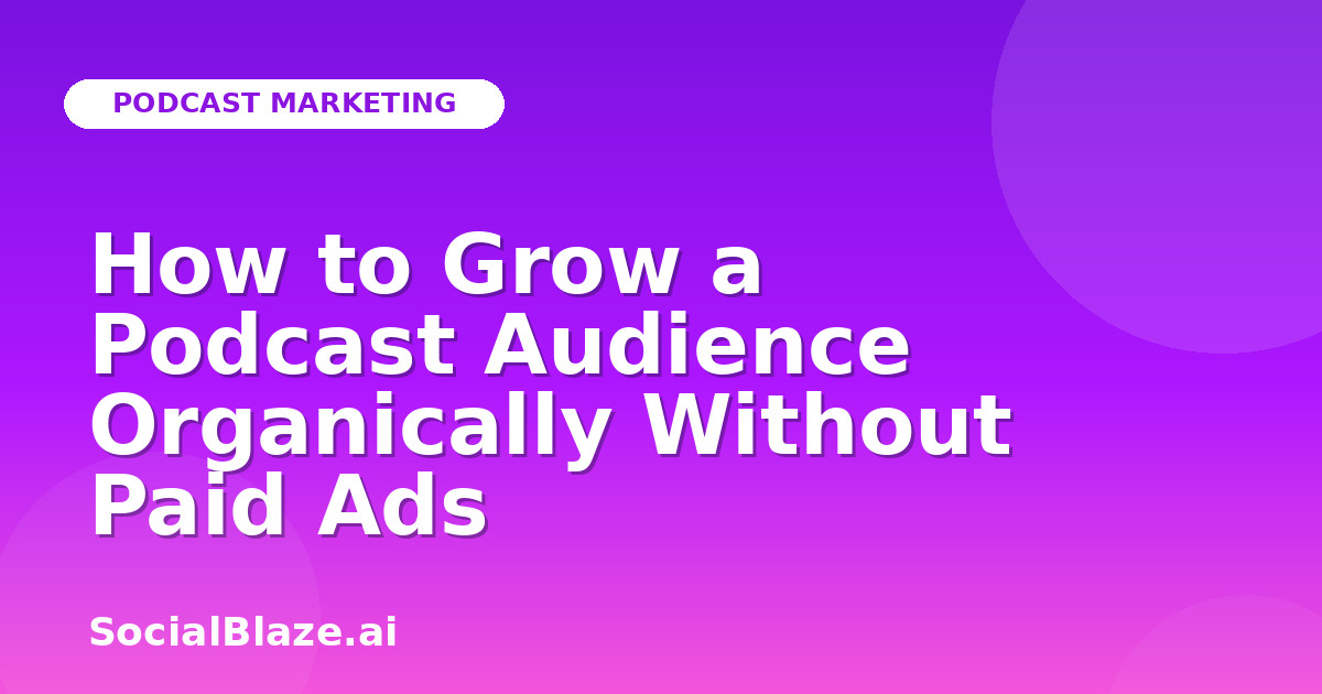 How to Grow a Podcast Audience Organically Without Paid Ads