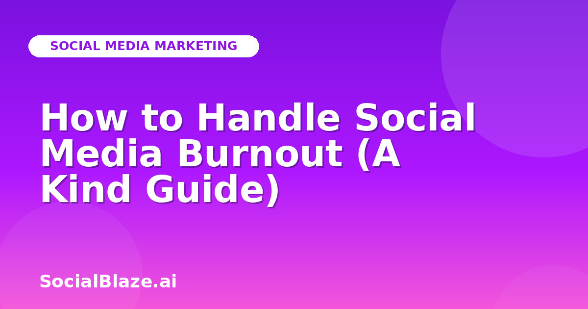 How to Handle Social Media Burnout (A Kind Guide)