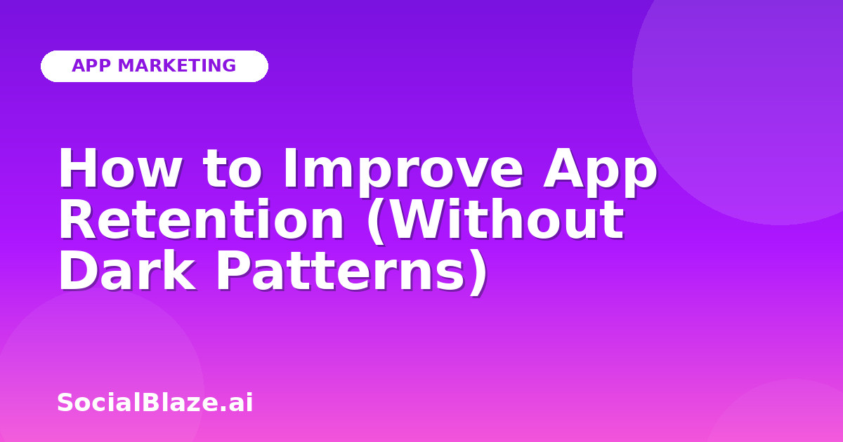 How to Improve App Retention (Without Dark Patterns)