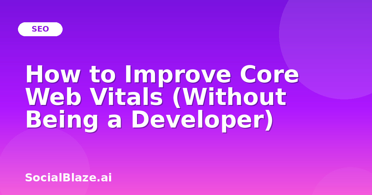 How to Improve Core Web Vitals (Without Being a Developer)