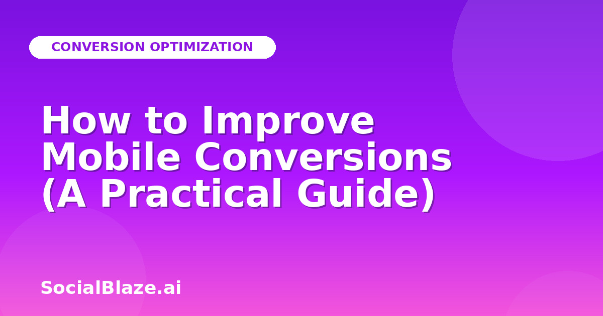 How to Improve Mobile Conversions (A Practical Guide)