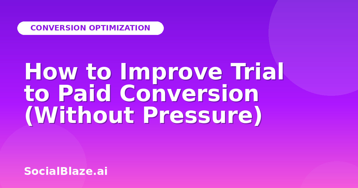 How to Improve Trial to Paid Conversion (Without Pressure)