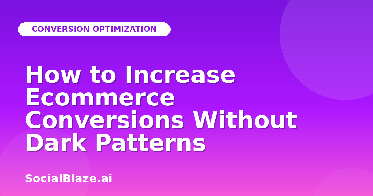 How to Increase Ecommerce Conversions Without Dark Patterns