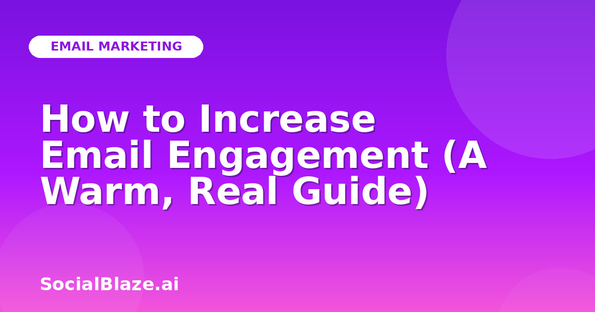 How to Increase Email Engagement (A Warm, Real Guide)