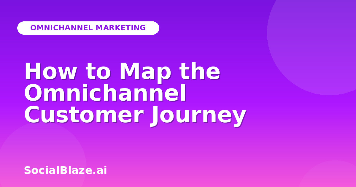How to Map the Omnichannel Customer Journey