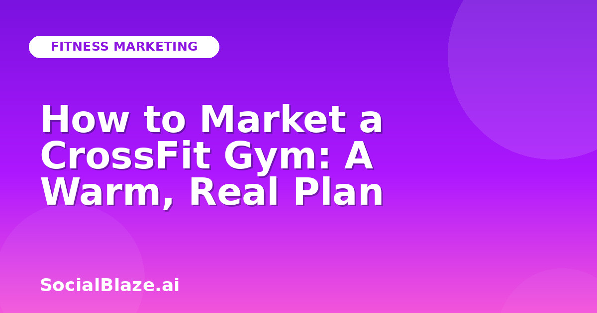How to Market a CrossFit Gym: A Warm, Real Plan