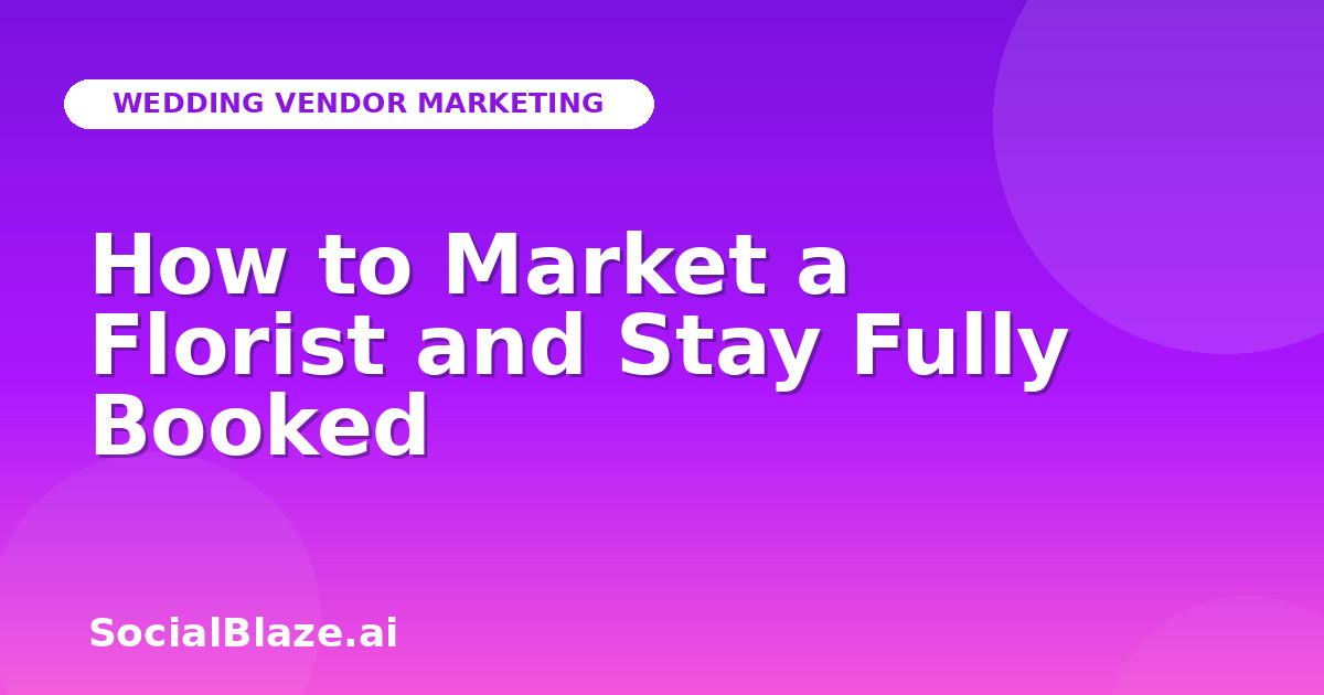 How to Market a Florist and Stay Fully Booked