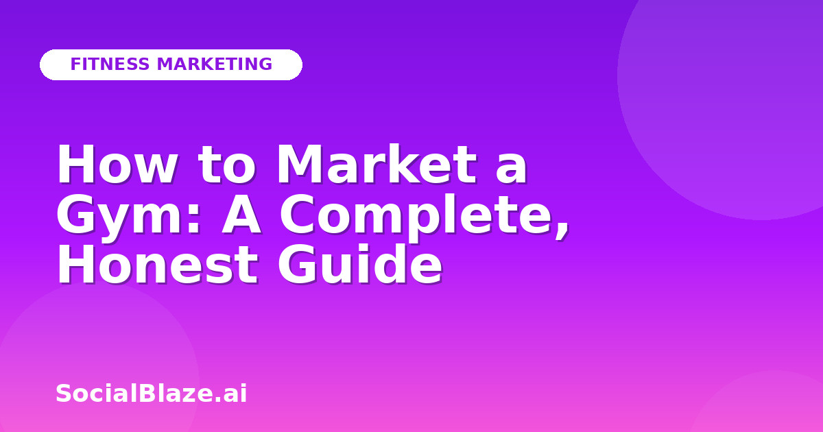 How to Market a Gym: A Complete, Honest Guide