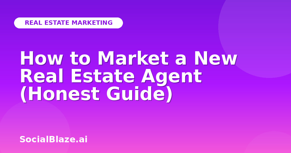 How to Market a New Real Estate Agent (Honest Guide)