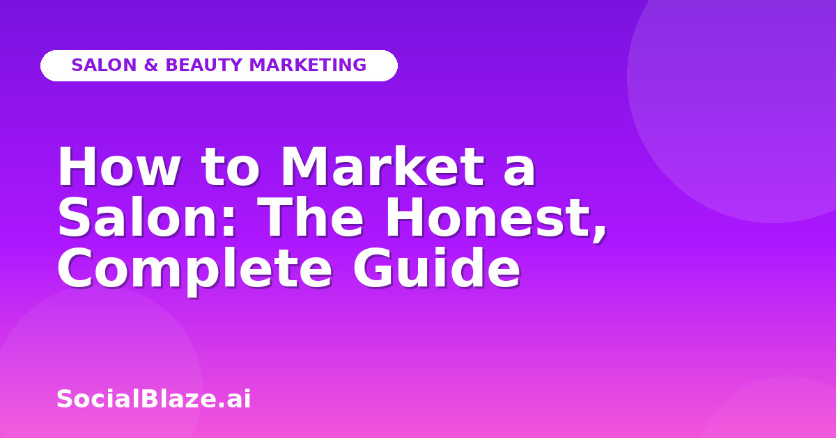 How to Market a Salon: The Honest, Complete Guide