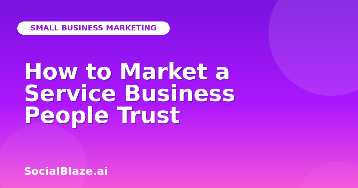 How to Market a Service Business People Trust