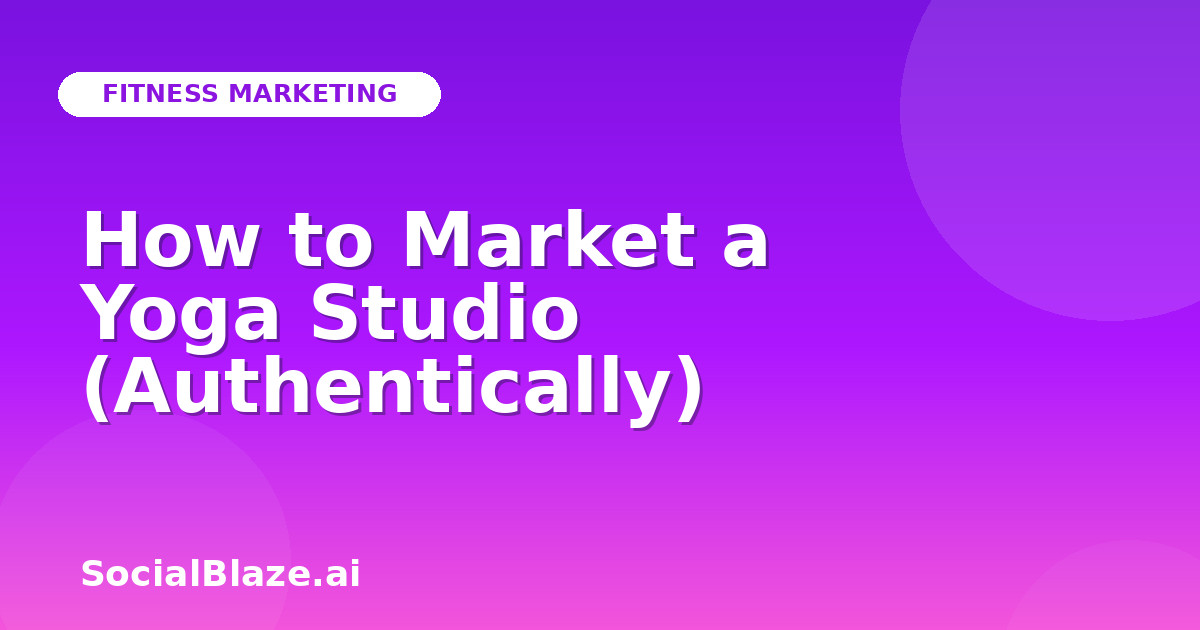 How to Market a Yoga Studio (Authentically)