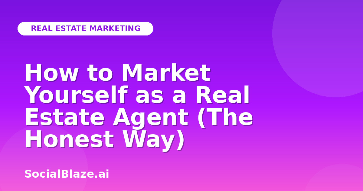 How to Market Yourself as a Real Estate Agent (The Honest Way)