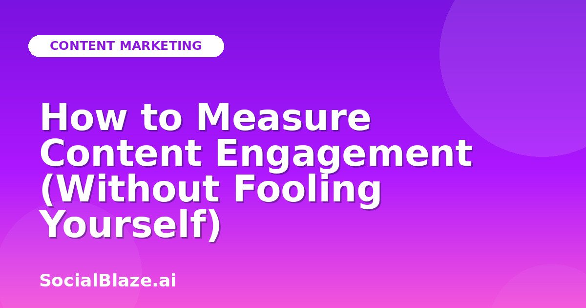 How to Measure Content Engagement (Without Fooling Yourself)