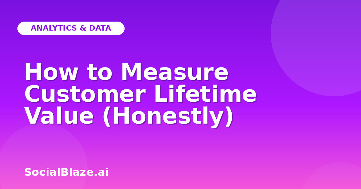 How to Measure Customer Lifetime Value (Honestly)