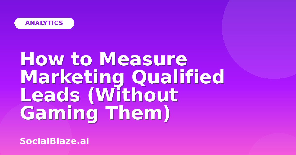 How to Measure Marketing Qualified Leads (Without Gaming Them)