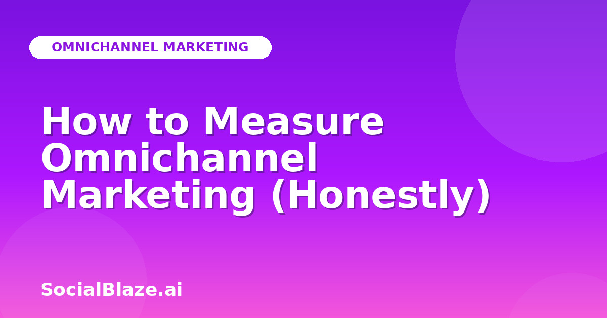 How to Measure Omnichannel Marketing (Honestly)