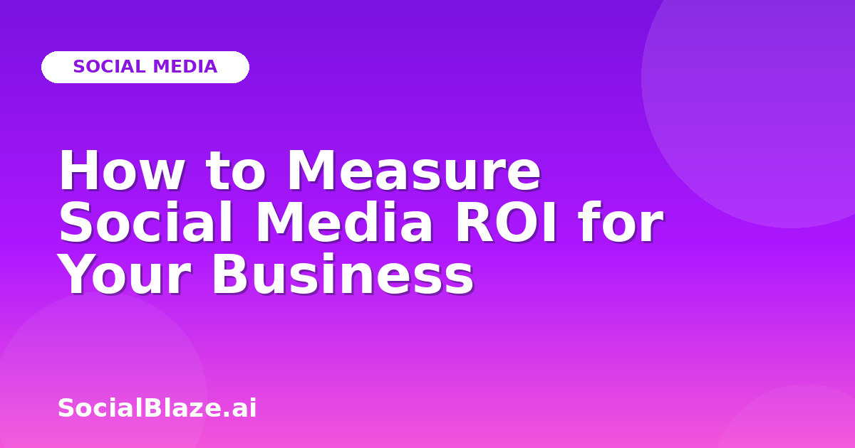 How to Measure Social Media ROI for Your Business