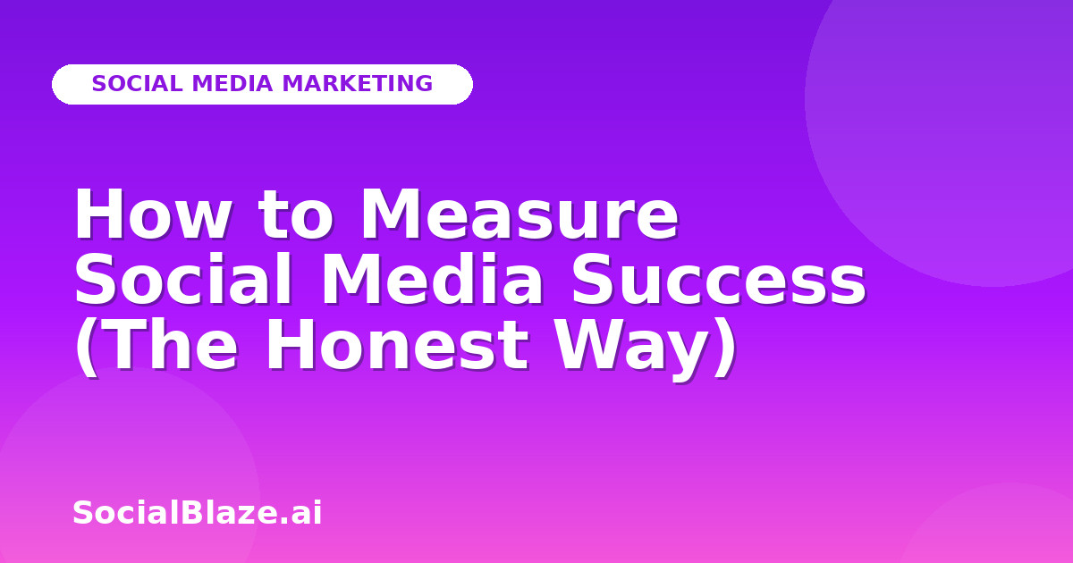 How to Measure Social Media Success (The Honest Way)