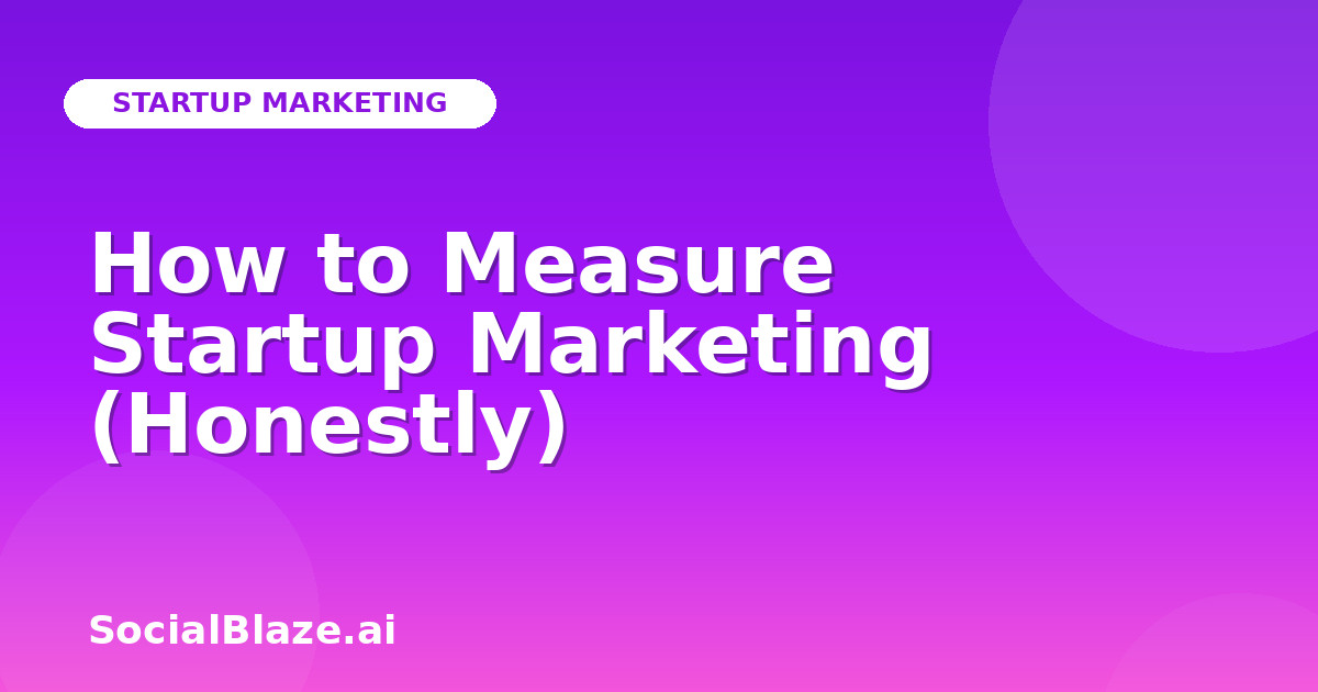 How to Measure Startup Marketing (Honestly)