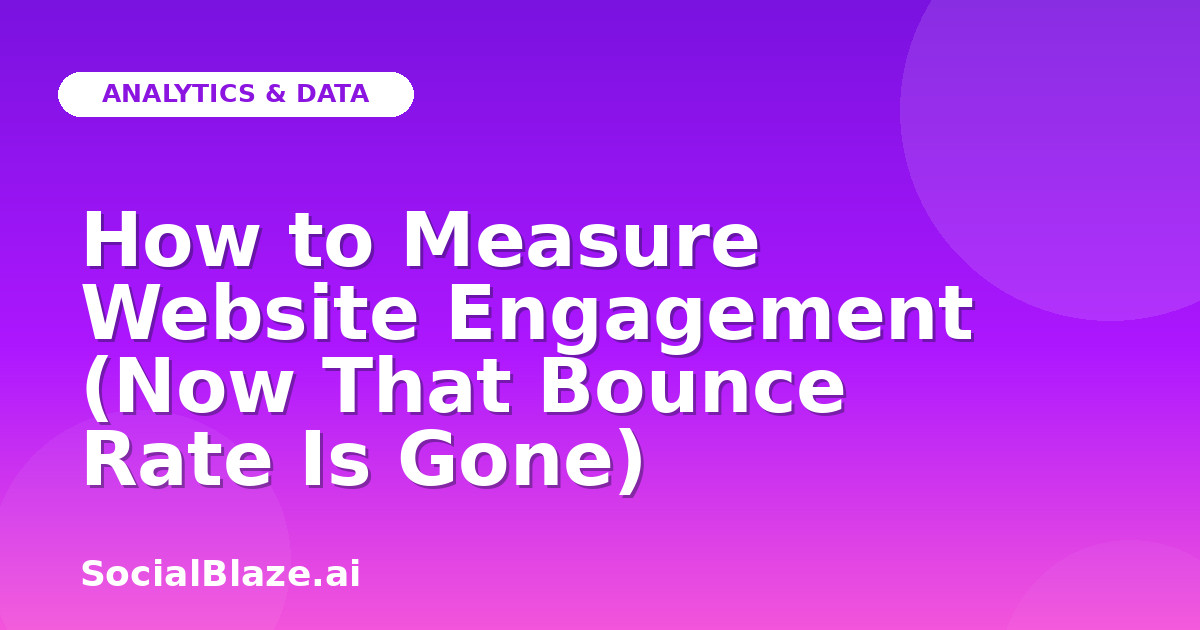 How to Measure Website Engagement (Now That Bounce Rate Is Gone)