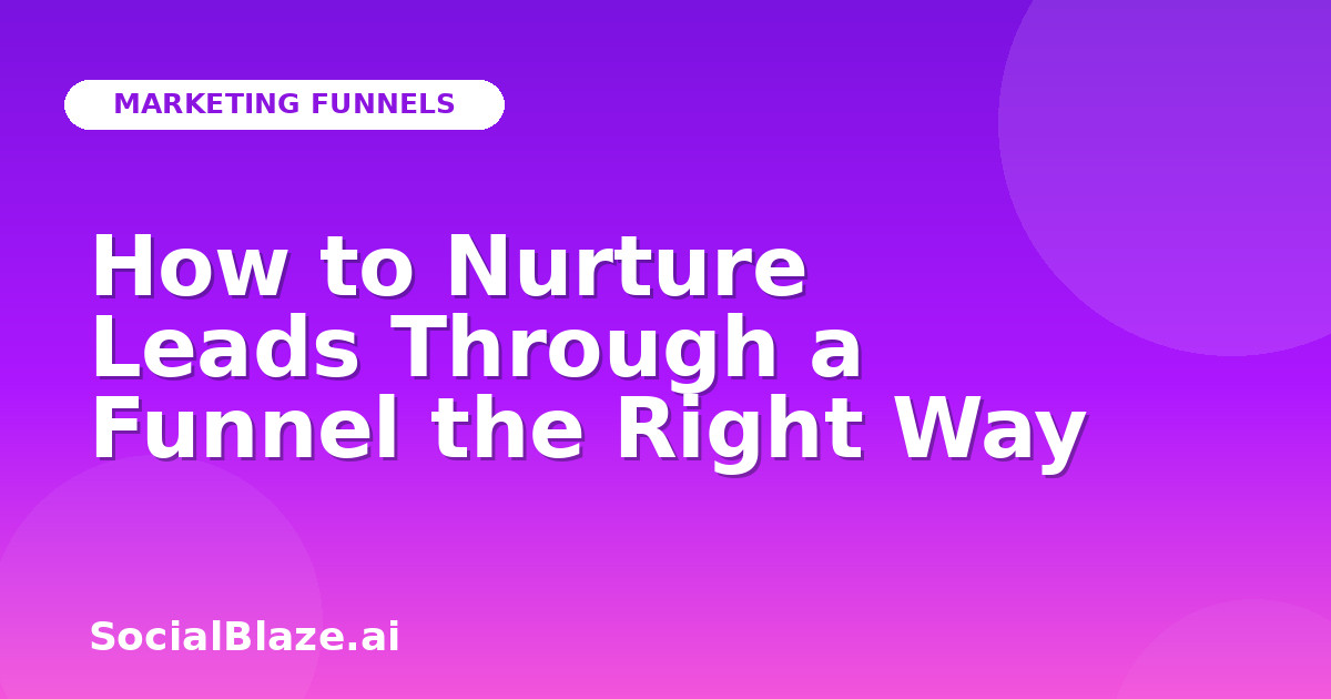 How to Nurture Leads Through a Funnel the Right Way