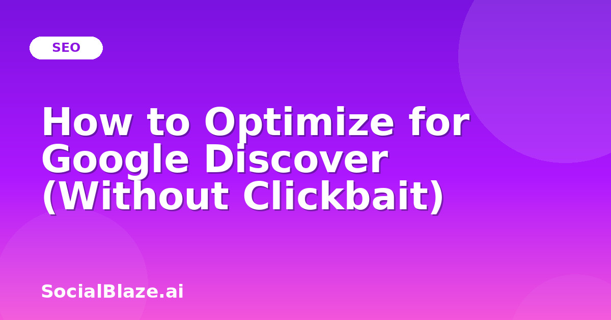 How to Optimize for Google Discover (Without Clickbait)