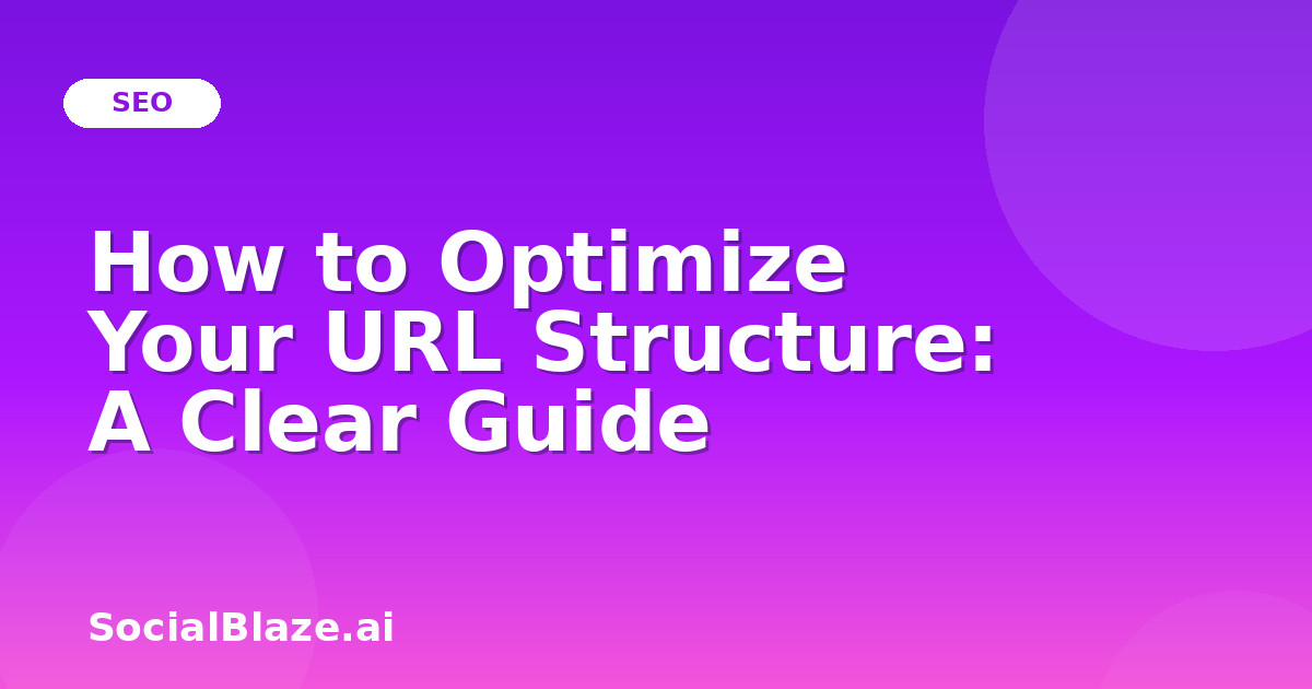 How to Optimize Your URL Structure: A Clear Guide
