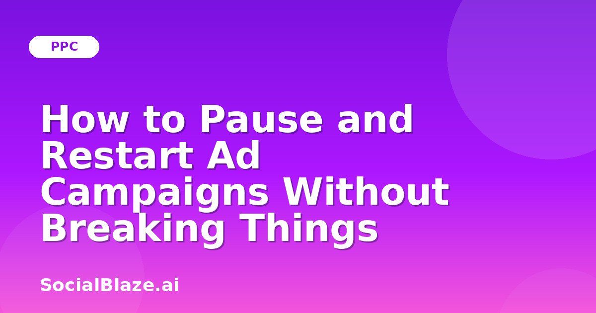 How to Pause and Restart Ad Campaigns Without Breaking Things
