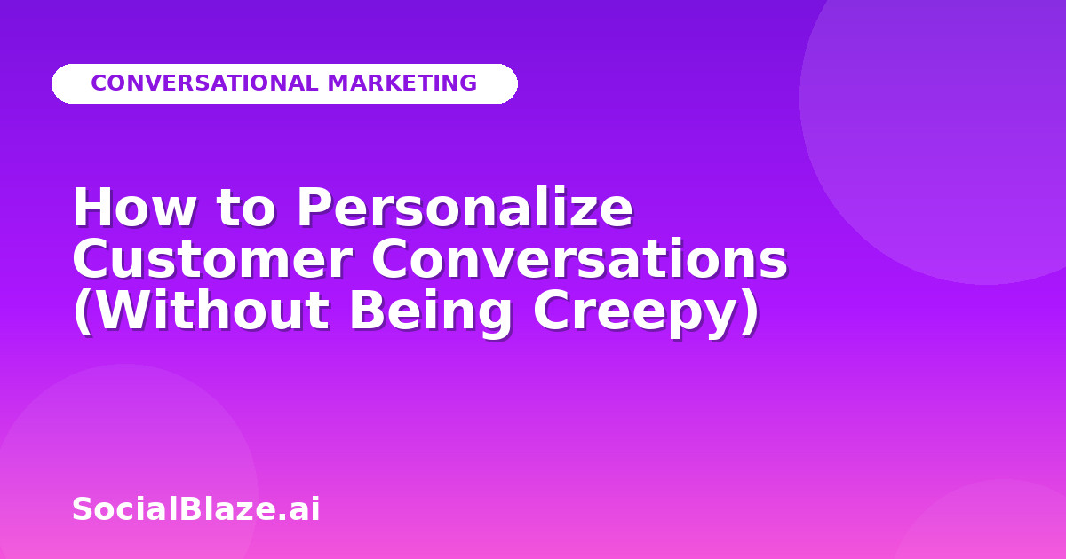 How to Personalize Customer Conversations (Without Being Creepy)