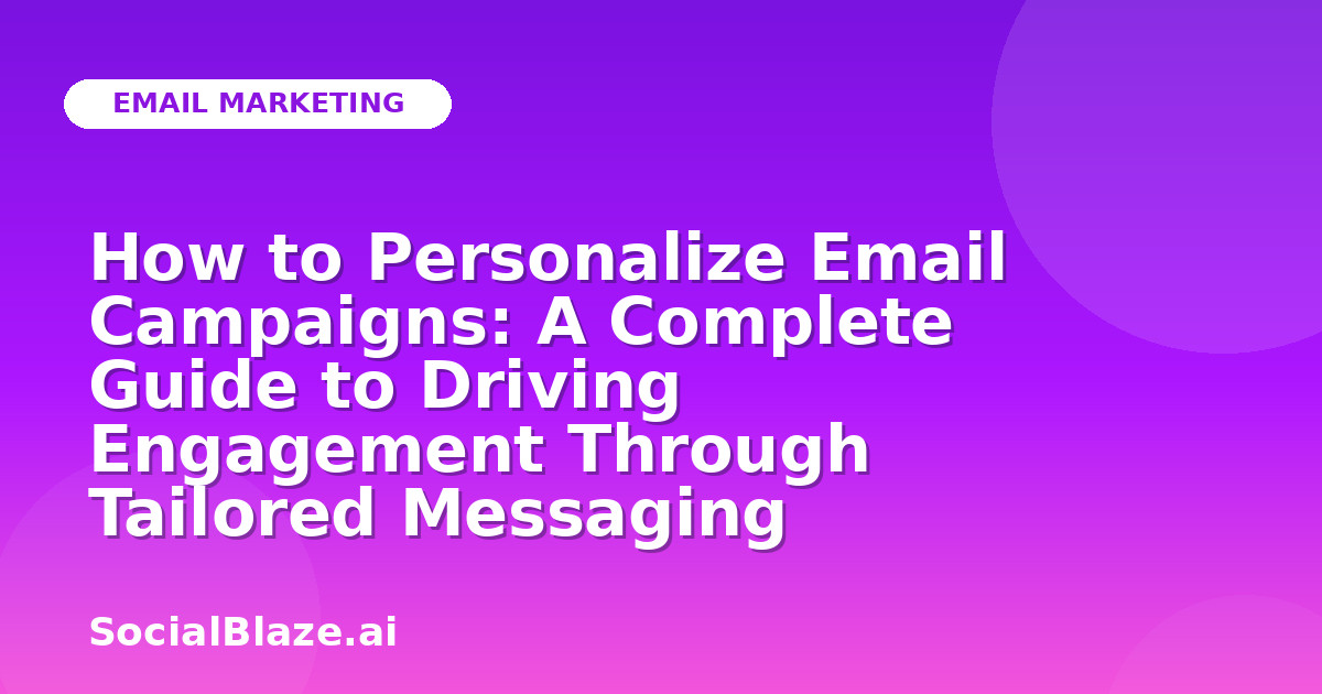How to Personalize Email Campaigns: A Complete Guide to Driving Engagement Through Tailored Messaging