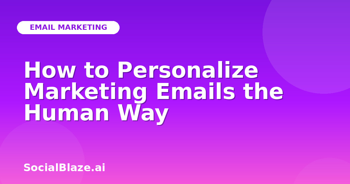 How to Personalize Marketing Emails the Human Way