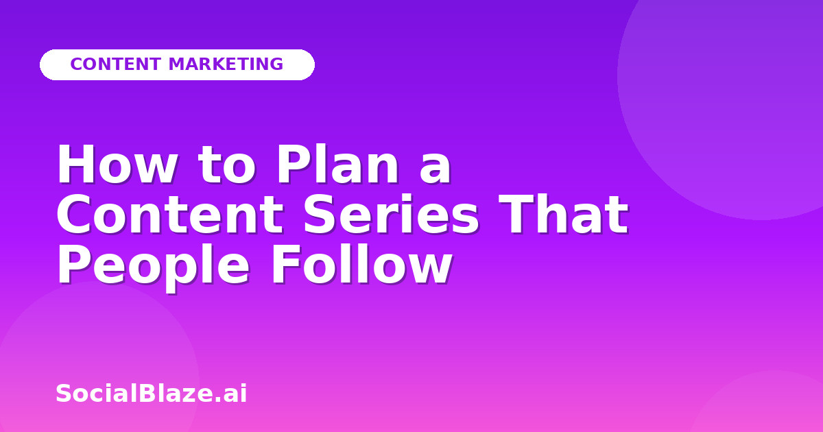 How to Plan a Content Series That People Follow