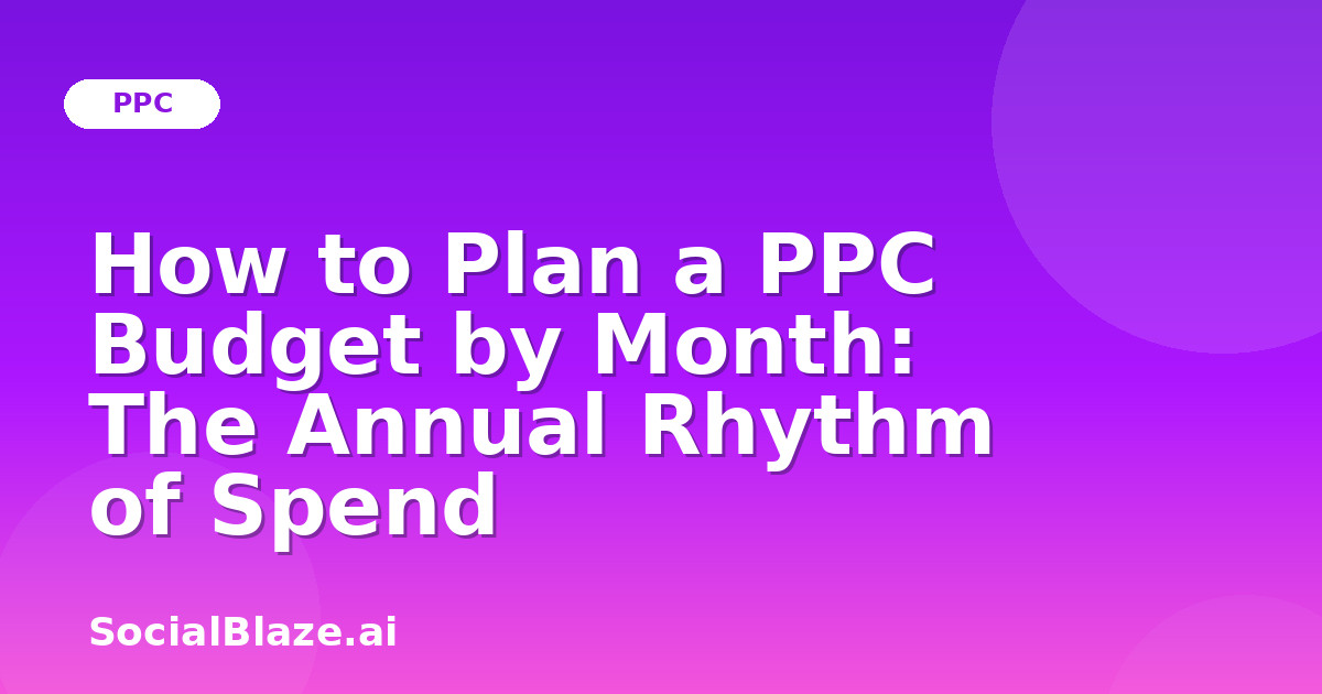 How to Plan a PPC Budget by Month: The Annual Rhythm of Spend