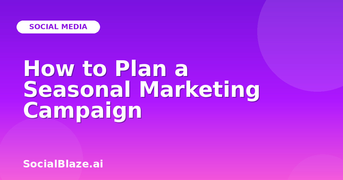 How to Plan a Seasonal Marketing Campaign