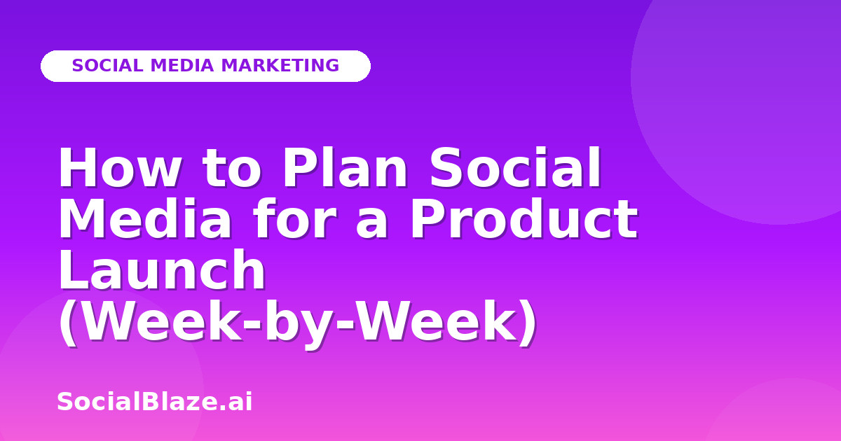 How to Plan Social Media for a Product Launch (Week-by-Week)