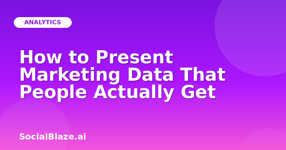 How to Present Marketing Data That People Actually Get