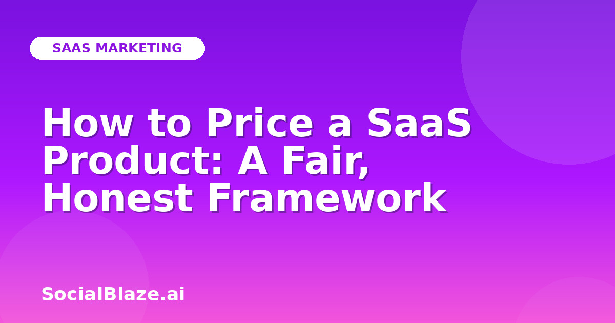 How to Price a SaaS Product: A Fair, Honest Framework