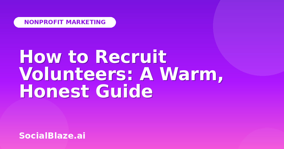 How to Recruit Volunteers: A Warm, Honest Guide