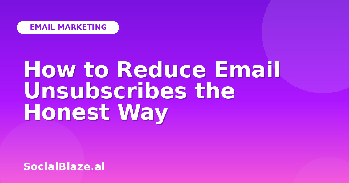 How to Reduce Email Unsubscribes the Honest Way