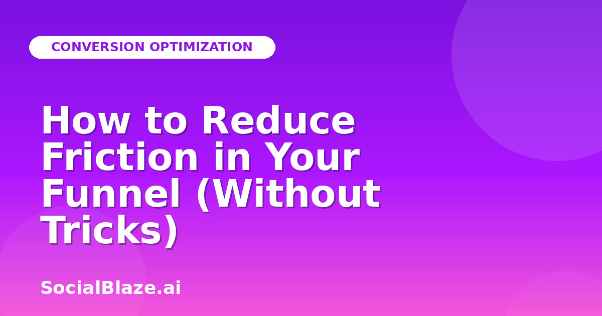 How to Reduce Friction in Your Funnel (Without Tricks)