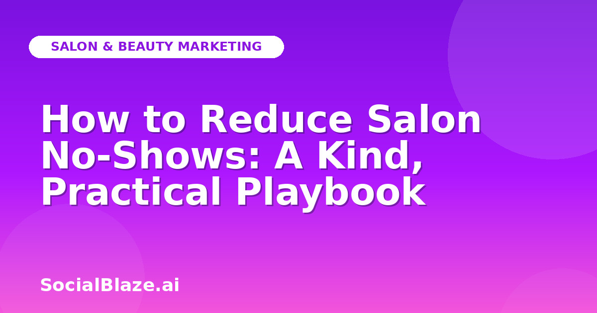 How to Reduce Salon No-Shows: A Kind, Practical Playbook
