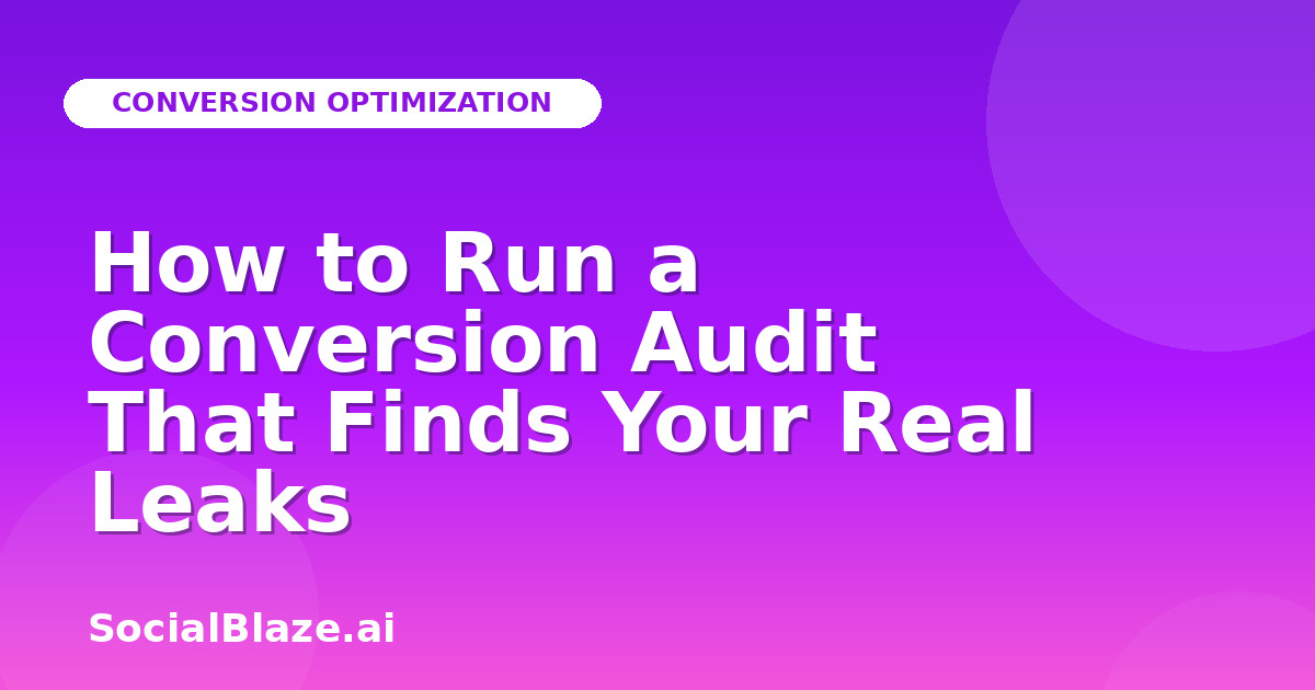 How to Run a Conversion Audit That Finds Your Real Leaks