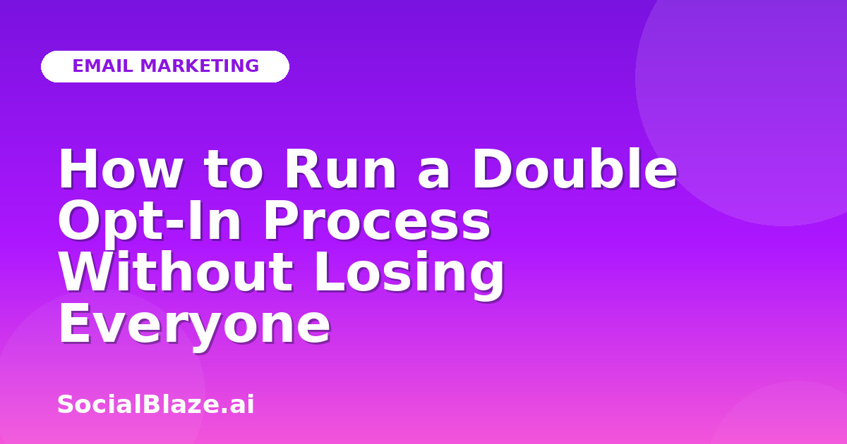 How to Run a Double Opt-In Process Without Losing Everyone